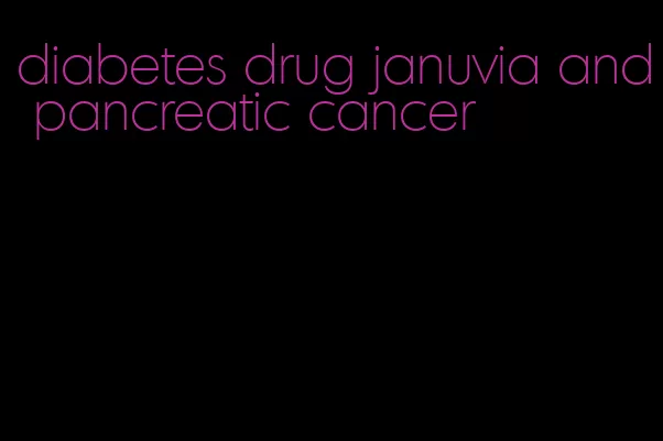 diabetes drug januvia and pancreatic cancer