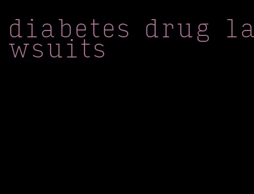 diabetes drug lawsuits