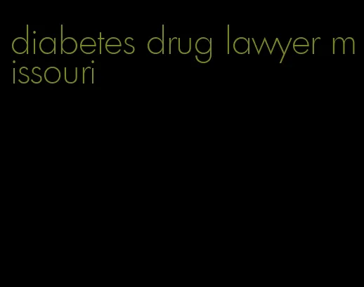 diabetes drug lawyer missouri