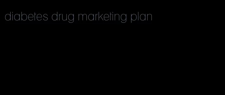diabetes drug marketing plan