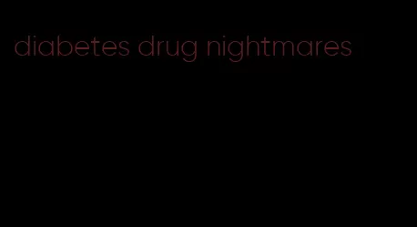diabetes drug nightmares