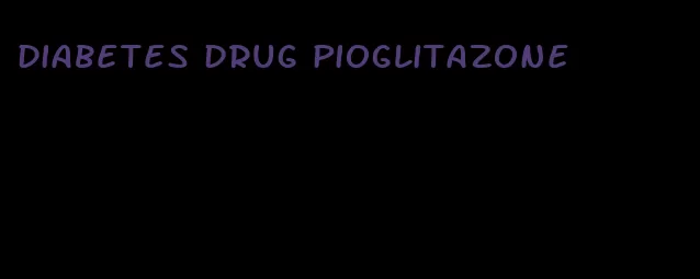 diabetes drug pioglitazone