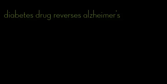diabetes drug reverses alzheimer's