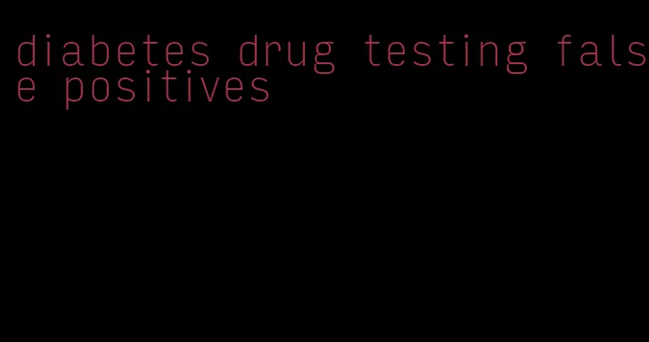 diabetes drug testing false positives