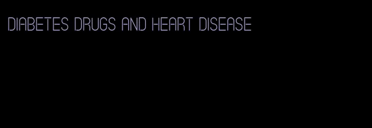 diabetes drugs and heart disease