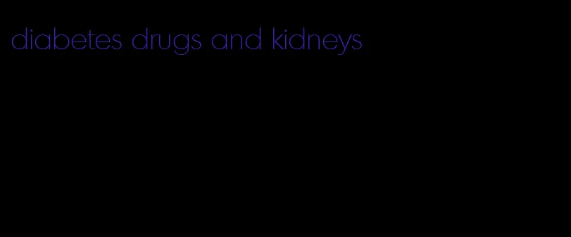 diabetes drugs and kidneys
