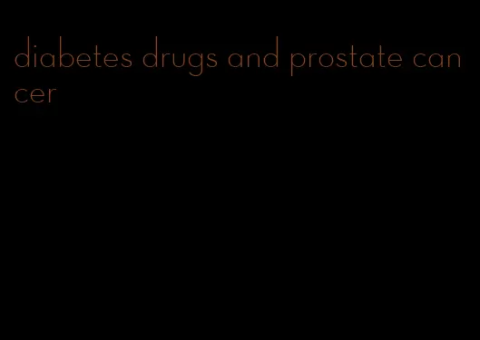 diabetes drugs and prostate cancer