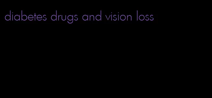 diabetes drugs and vision loss