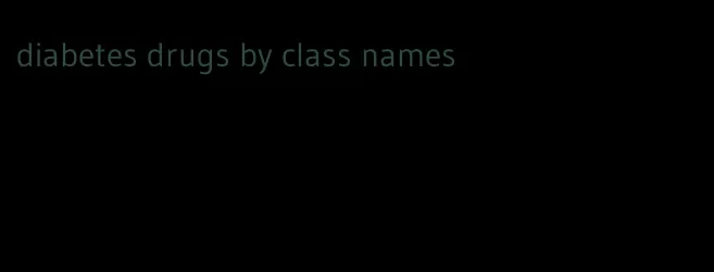 diabetes drugs by class names