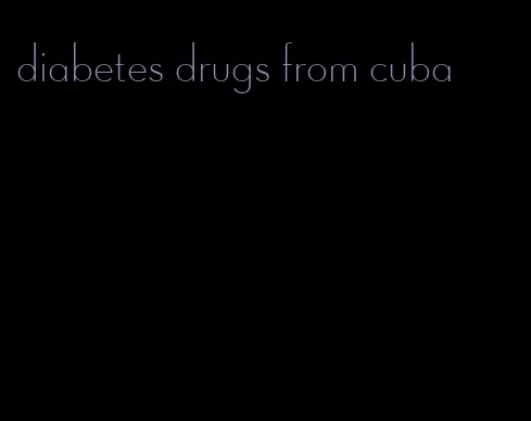 diabetes drugs from cuba