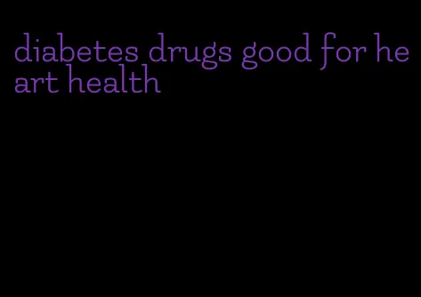 diabetes drugs good for heart health