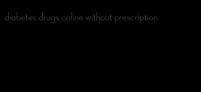 diabetes drugs online without prescription