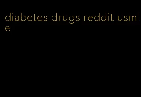 diabetes drugs reddit usmle