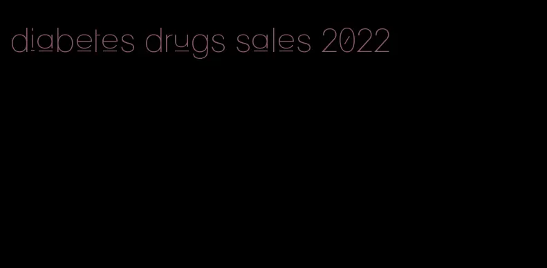diabetes drugs sales 2022