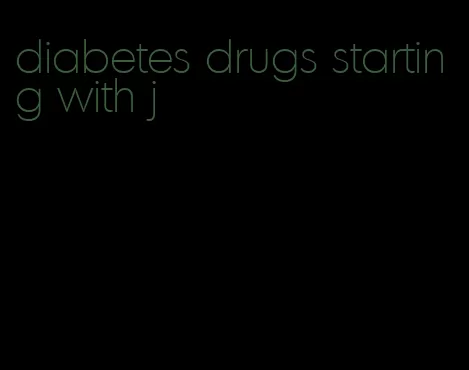diabetes drugs starting with j