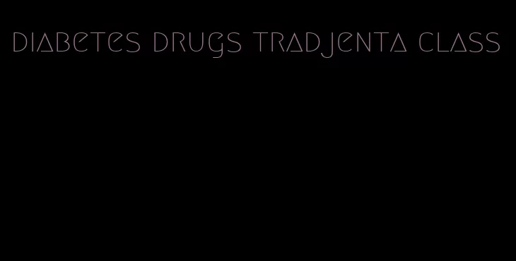 diabetes drugs tradjenta class