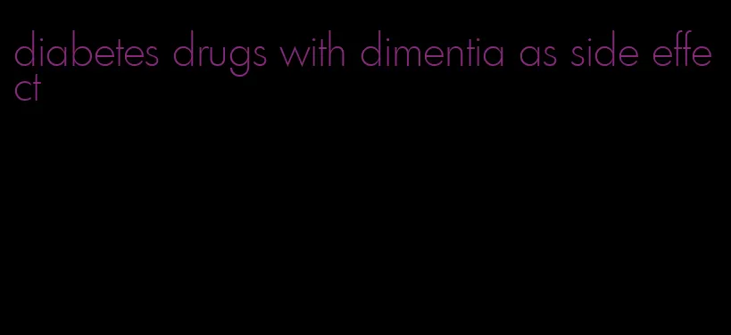 diabetes drugs with dimentia as side effect