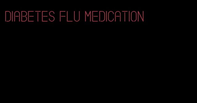 diabetes flu medication