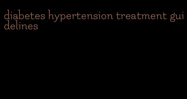 diabetes hypertension treatment guidelines