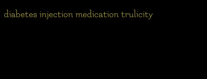 diabetes injection medication trulicity