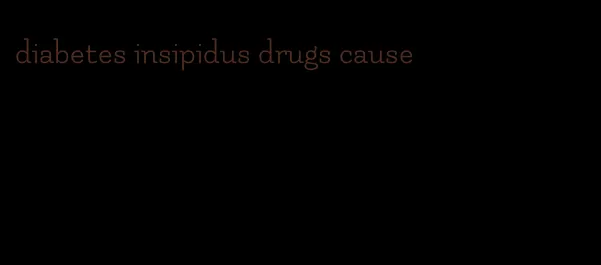 diabetes insipidus drugs cause