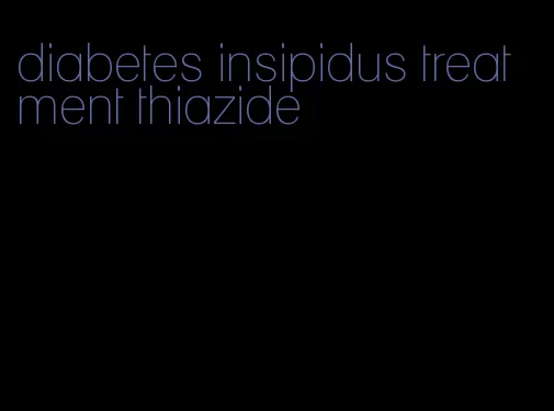 diabetes insipidus treatment thiazide