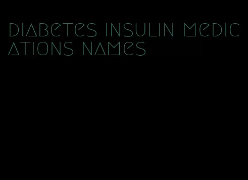 diabetes insulin medications names