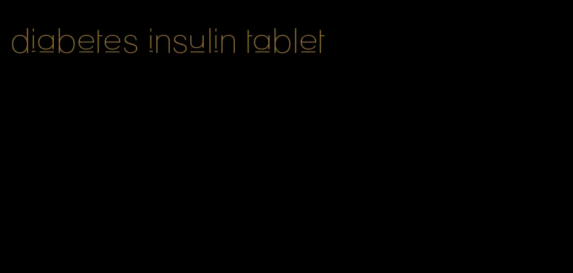 diabetes insulin tablet