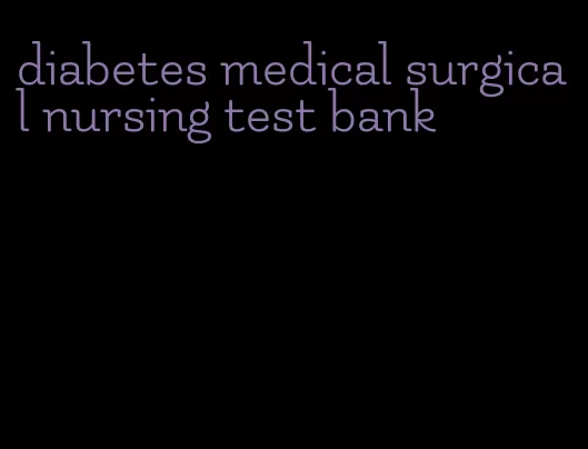 diabetes medical surgical nursing test bank