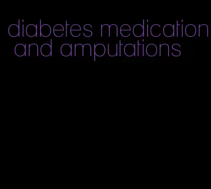 diabetes medication and amputations