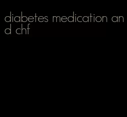 diabetes medication and chf