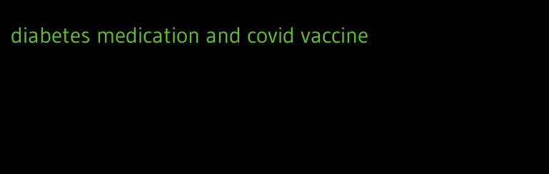 diabetes medication and covid vaccine