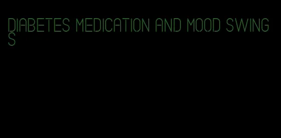 diabetes medication and mood swings