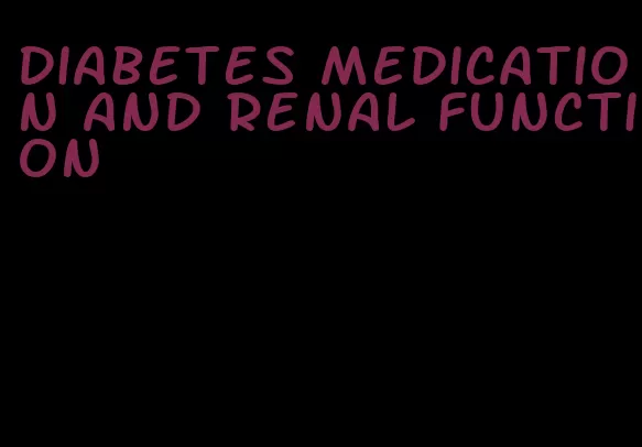 diabetes medication and renal function