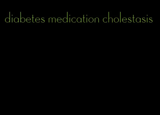 diabetes medication cholestasis