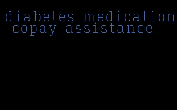 diabetes medication copay assistance