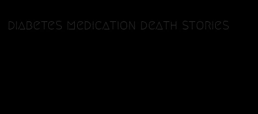 diabetes medication death stories