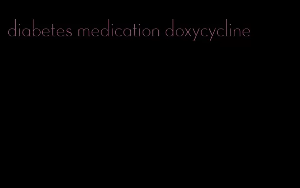 diabetes medication doxycycline