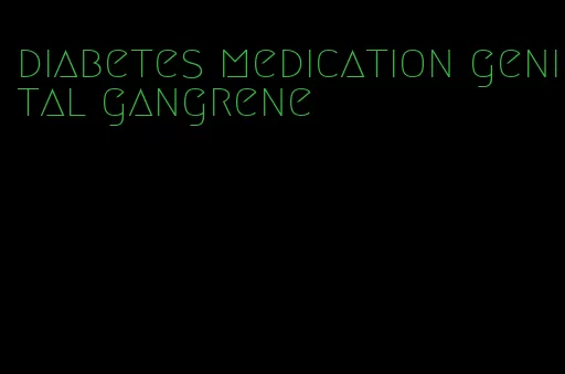 diabetes medication genital gangrene