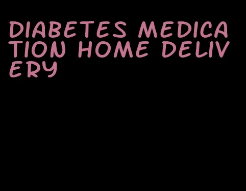 diabetes medication home delivery