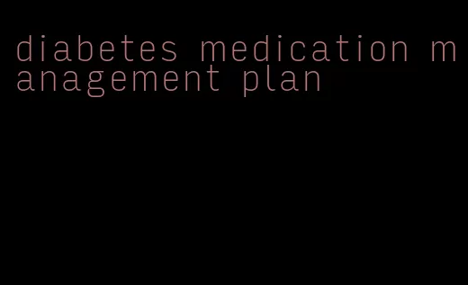diabetes medication management plan
