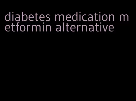 diabetes medication metformin alternative
