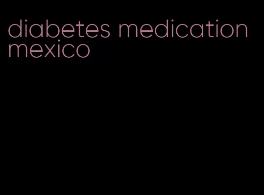 diabetes medication mexico