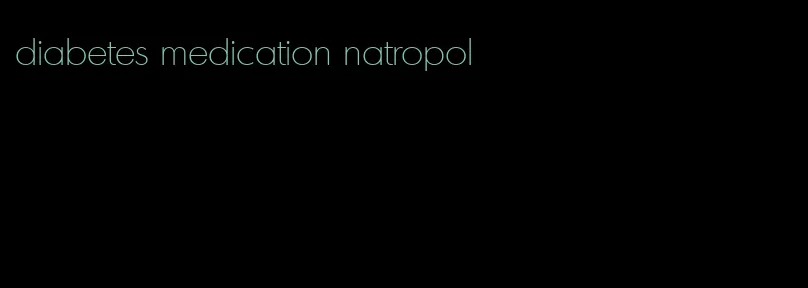 diabetes medication natropol