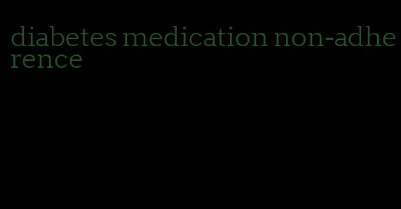 diabetes medication non-adherence