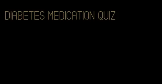 diabetes medication quiz