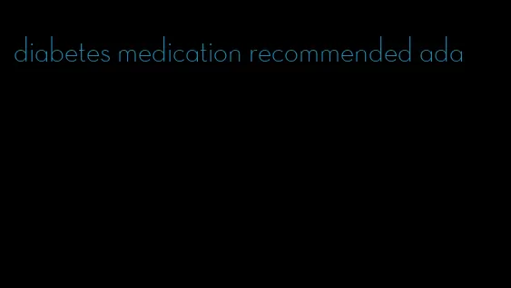 diabetes medication recommended ada