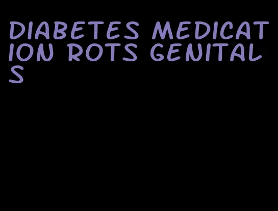diabetes medication rots genitals