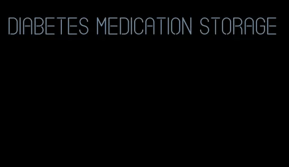 diabetes medication storage