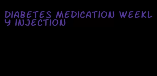 diabetes medication weekly injection